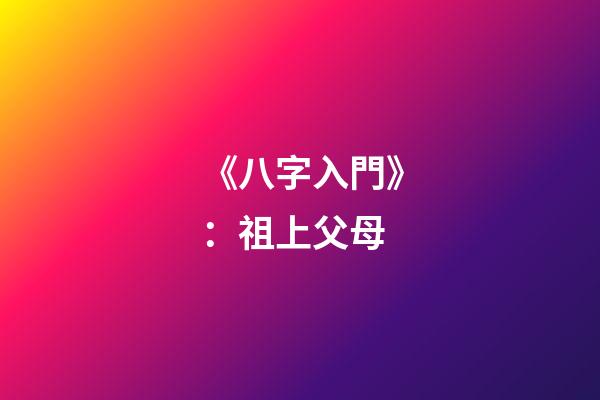 《八字入門》：祖上父母