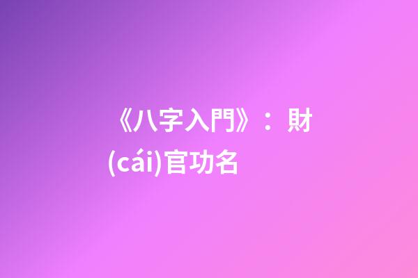《八字入門》：財(cái)官功名