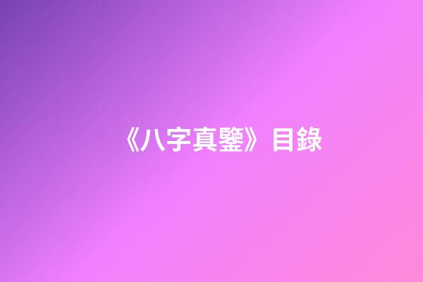 《八字真鑒》目錄