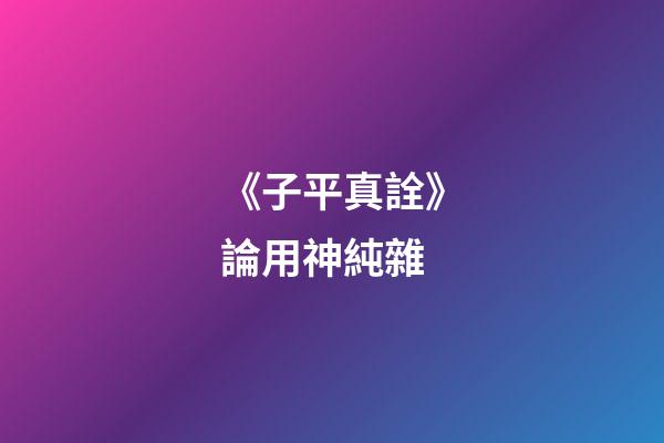 《子平真詮》論用神純雜