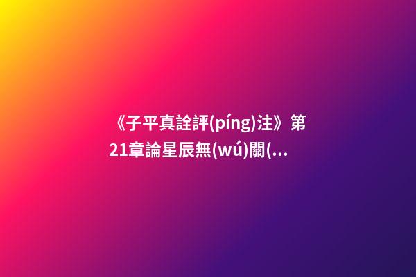 《子平真詮評(píng)注》第21章論星辰無(wú)關(guān)格局