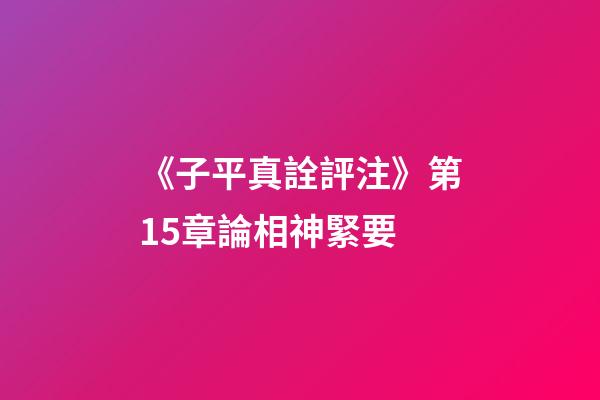 《子平真詮評注》第15章論相神緊要