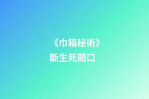 《巾箱秘術》斷生死關口