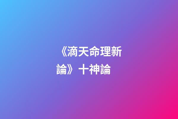 《滴天命理新論》十神論