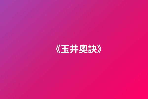 《玉井奧訣》