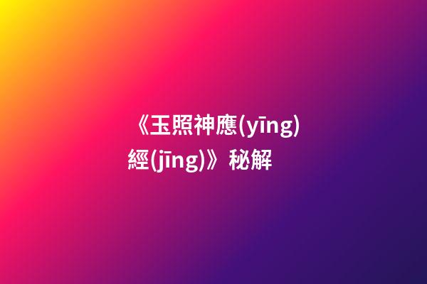 《玉照神應(yīng)經(jīng)》秘解