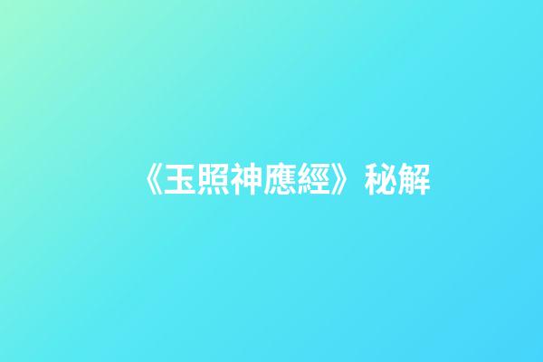 《玉照神應經》秘解