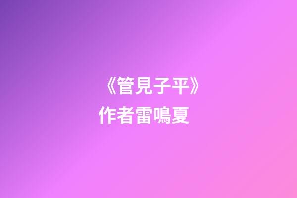 《管見子平》作者雷鳴夏