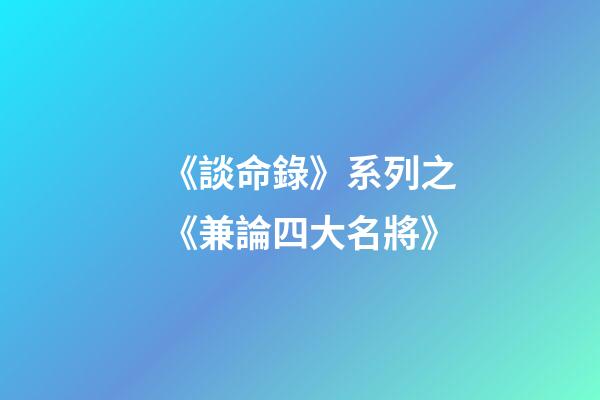 《談命錄》系列之《兼論四大名將》