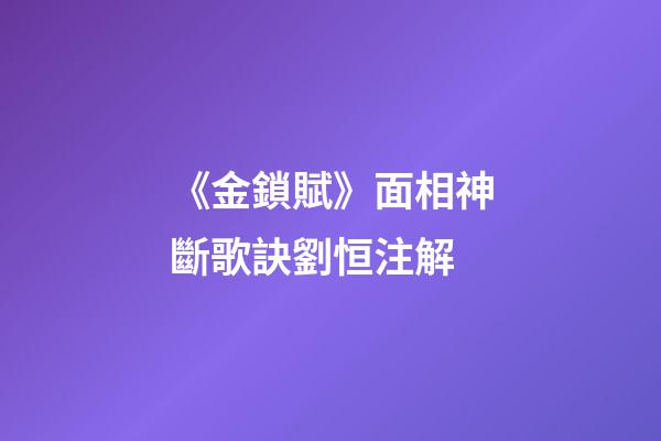 《金鎖賦》面相神斷歌訣劉恒注解