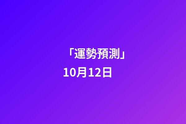 「運勢預測」10月12日-第1張-觀點-玄機派