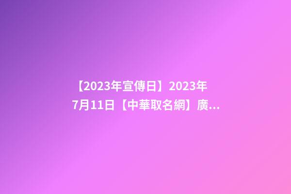 【2023年宣傳日】2023年7月11日【中華取名網】廣西XXX信息科技有限公司簽約-第1張-公司起名-玄機派