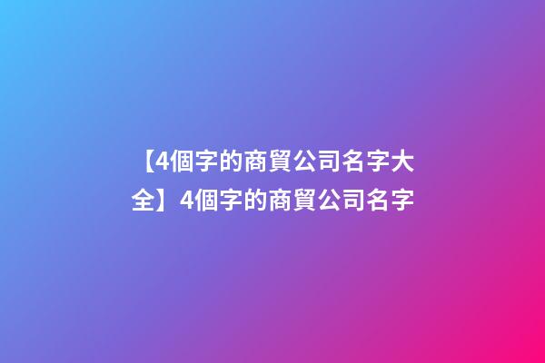 【4個字的商貿公司名字大全】4個字的商貿公司名字