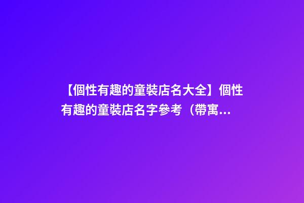 【個性有趣的童裝店名大全】個性有趣的童裝店名字參考（帶寓意）
