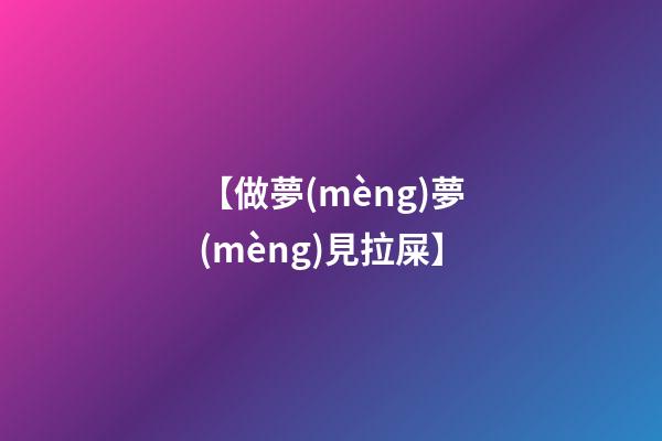 【?做夢(mèng)夢(mèng)見拉屎】