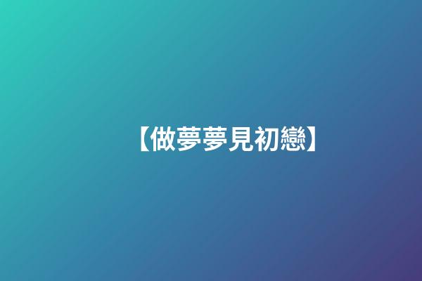 【做夢夢見初戀】