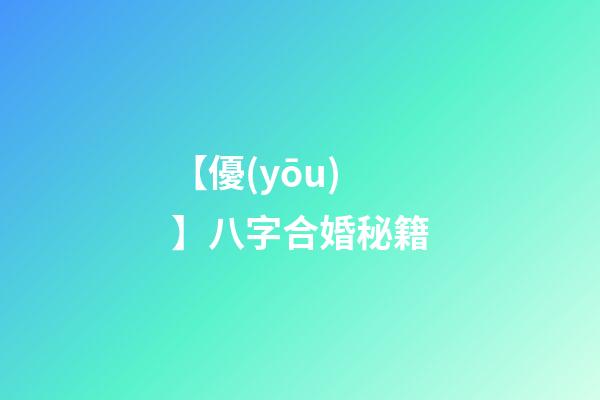 【優(yōu)】八字合婚秘籍