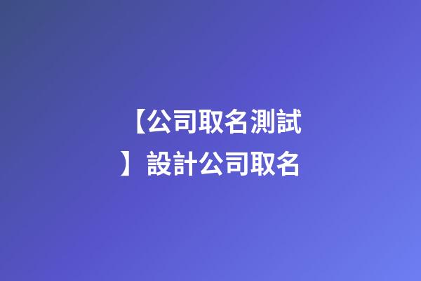 【公司取名測試】設計公司取名-第1張-公司起名-玄機派