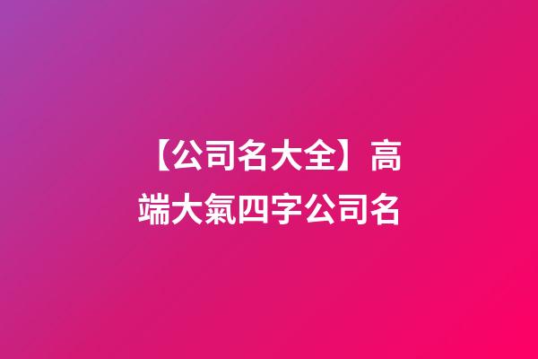 【公司名大全】高端大氣四字公司名