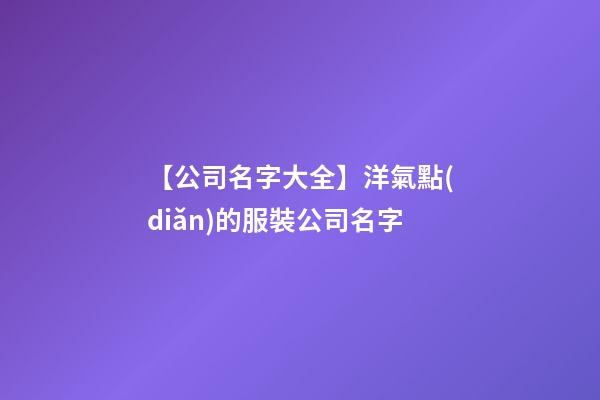 【公司名字大全】洋氣點(diǎn)的服裝公司名字-第1張-公司起名-玄機(jī)派