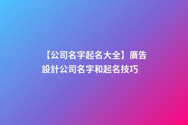 【公司名字起名大全】廣告設計公司名字和起名技巧-第1張-公司起名-玄機派