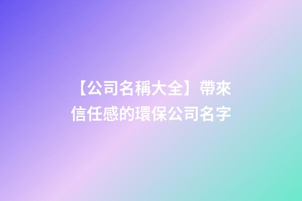 【公司名稱大全】帶來信任感的環保公司名字