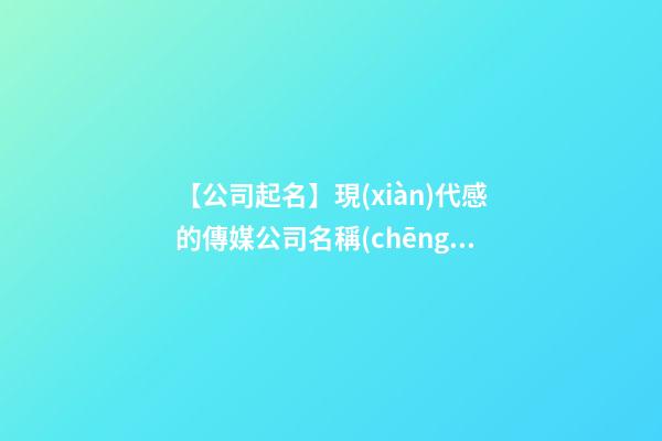 【公司起名】現(xiàn)代感的傳媒公司名稱(chēng)