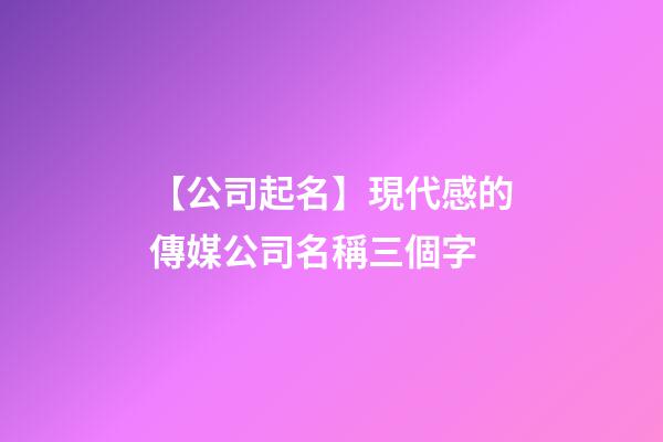 【公司起名】現代感的傳媒公司名稱三個字-第1張-公司起名-玄機派