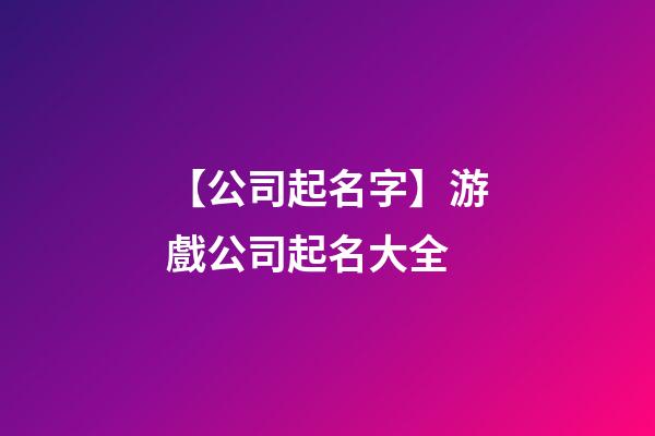 【公司起名字】游戲公司起名大全-第1張-公司起名-玄機派