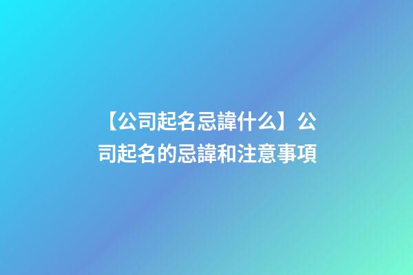 【公司起名忌諱什么】公司起名的忌諱和注意事項-第1張-公司起名-玄機(jī)派