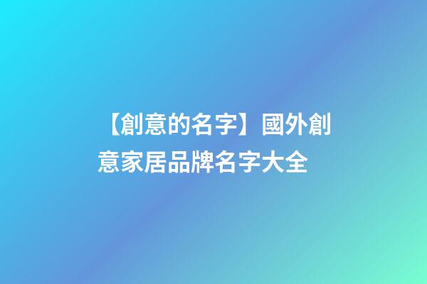 【創意的名字】國外創意家居品牌名字大全-第1張-商標起名-玄機派