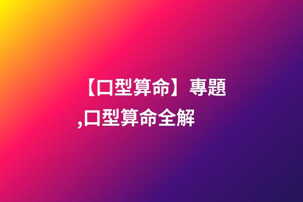【口型算命】專題,口型算命全解