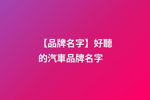 【品牌名字】好聽的汽車品牌名字-第1張-商標起名-玄機派