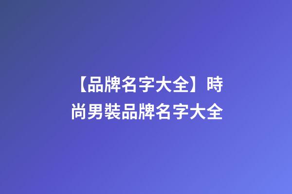 【品牌名字大全】時尚男裝品牌名字大全-第1張-商標起名-玄機派