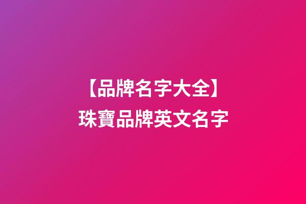 【品牌名字大全】珠寶品牌英文名字-第1張-商標起名-玄機派