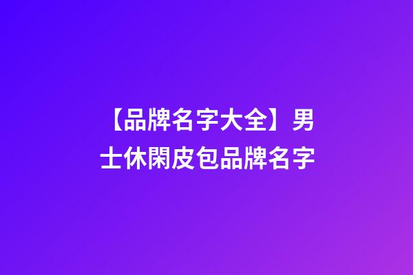 【品牌名字大全】男士休閑皮包品牌名字-第1張-商標起名-玄機派