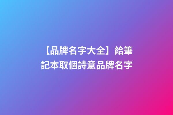 【品牌名字大全】給筆記本取個詩意品牌名字-第1張-商標起名-玄機派