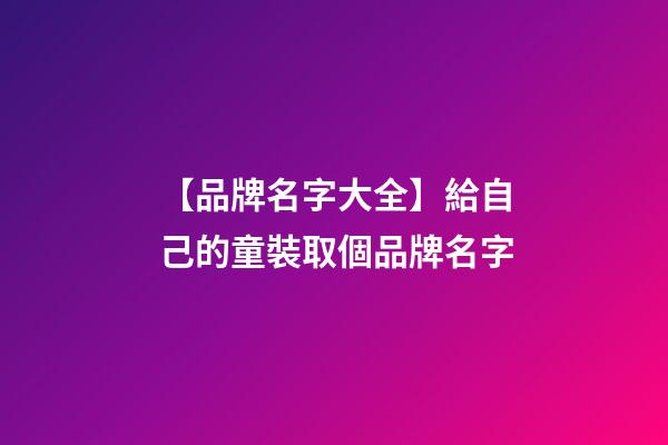 【品牌名字大全】給自己的童裝取個品牌名字-第1張-商標起名-玄機派