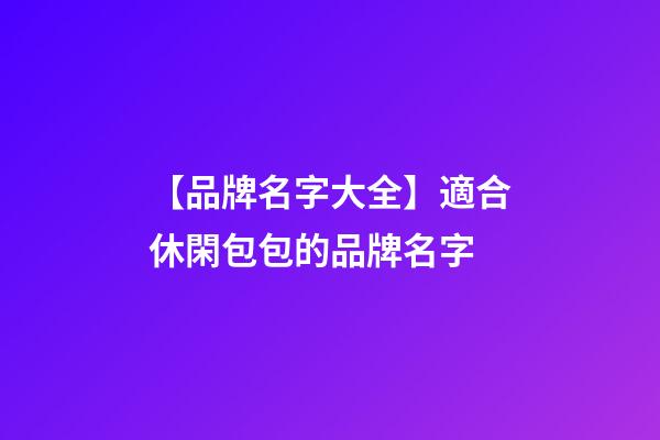 【品牌名字大全】適合休閑包包的品牌名字-第1張-商標(biāo)起名-玄機(jī)派