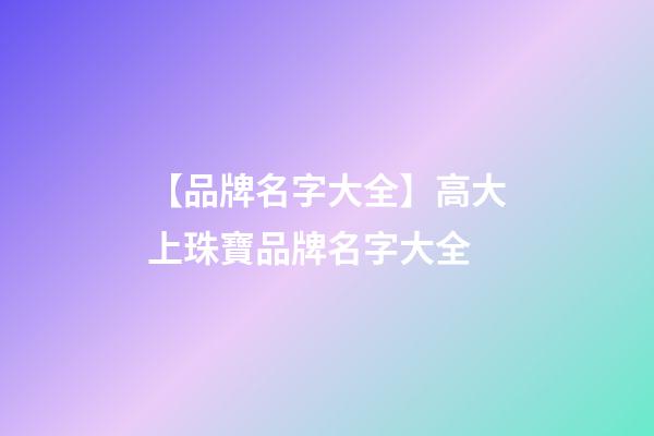 【品牌名字大全】高大上珠寶品牌名字大全-第1張-商標起名-玄機派