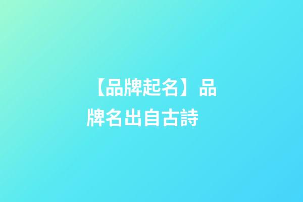 【品牌起名】品牌名出自古詩-第1張-商標起名-玄機派