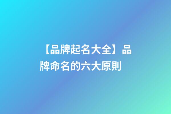 【品牌起名大全】品牌命名的六大原則-第1張-商標起名-玄機派