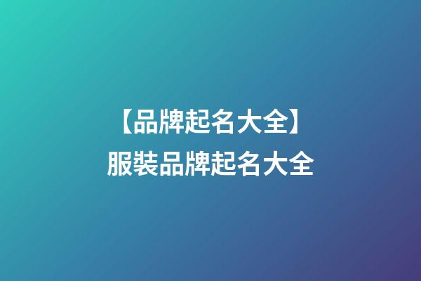 【品牌起名大全】服裝品牌起名大全-第1張-商標(biāo)起名-玄機派