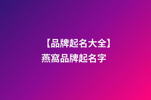 【品牌起名大全】燕窩品牌起名字-第1張-商標起名-玄機派