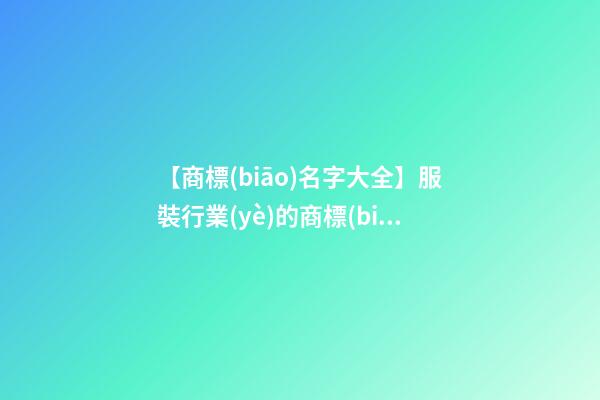 【商標(biāo)名字大全】服裝行業(yè)的商標(biāo)名稱-第1張-商標(biāo)起名-玄機派
