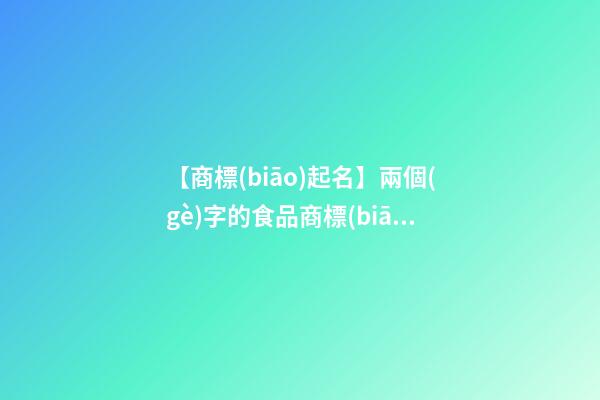 【商標(biāo)起名】兩個(gè)字的食品商標(biāo)名