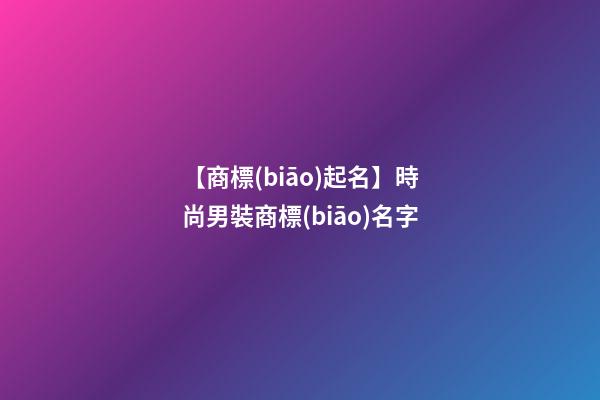 【商標(biāo)起名】時尚男裝商標(biāo)名字-第1張-商標(biāo)起名-玄機派