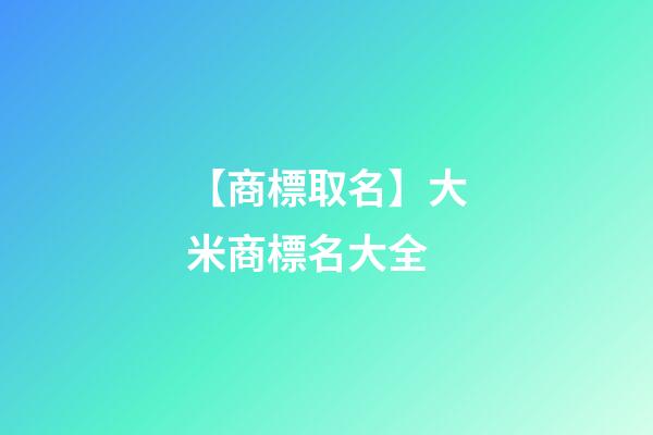 【商標取名】大米商標名大全-第1張-商標起名-玄機派