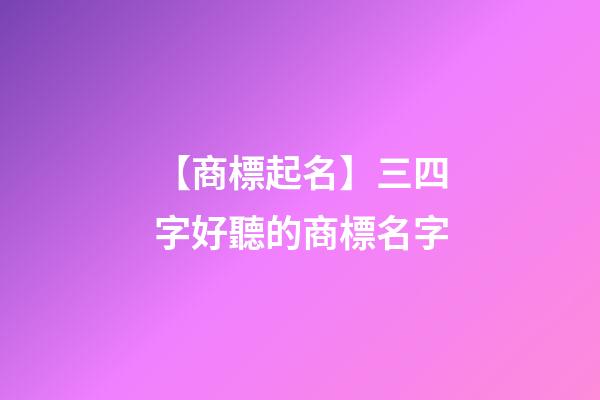 【商標起名】三四字好聽的商標名字-第1張-商標起名-玄機派