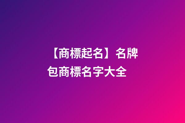 【商標起名】名牌包商標名字大全-第1張-商標起名-玄機派